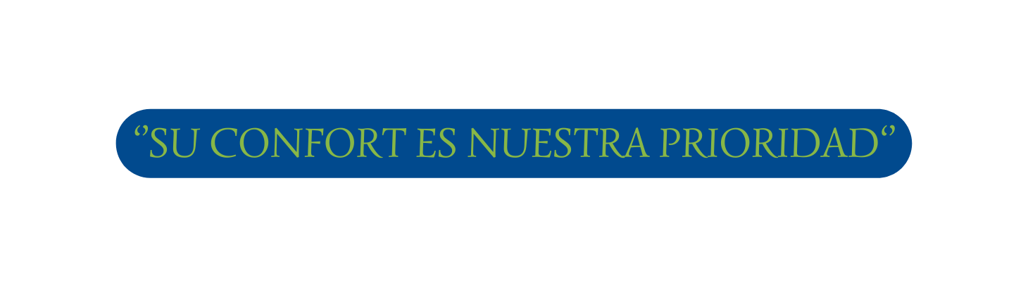 SU CONFORT ES NUESTRA PRIORIDAd